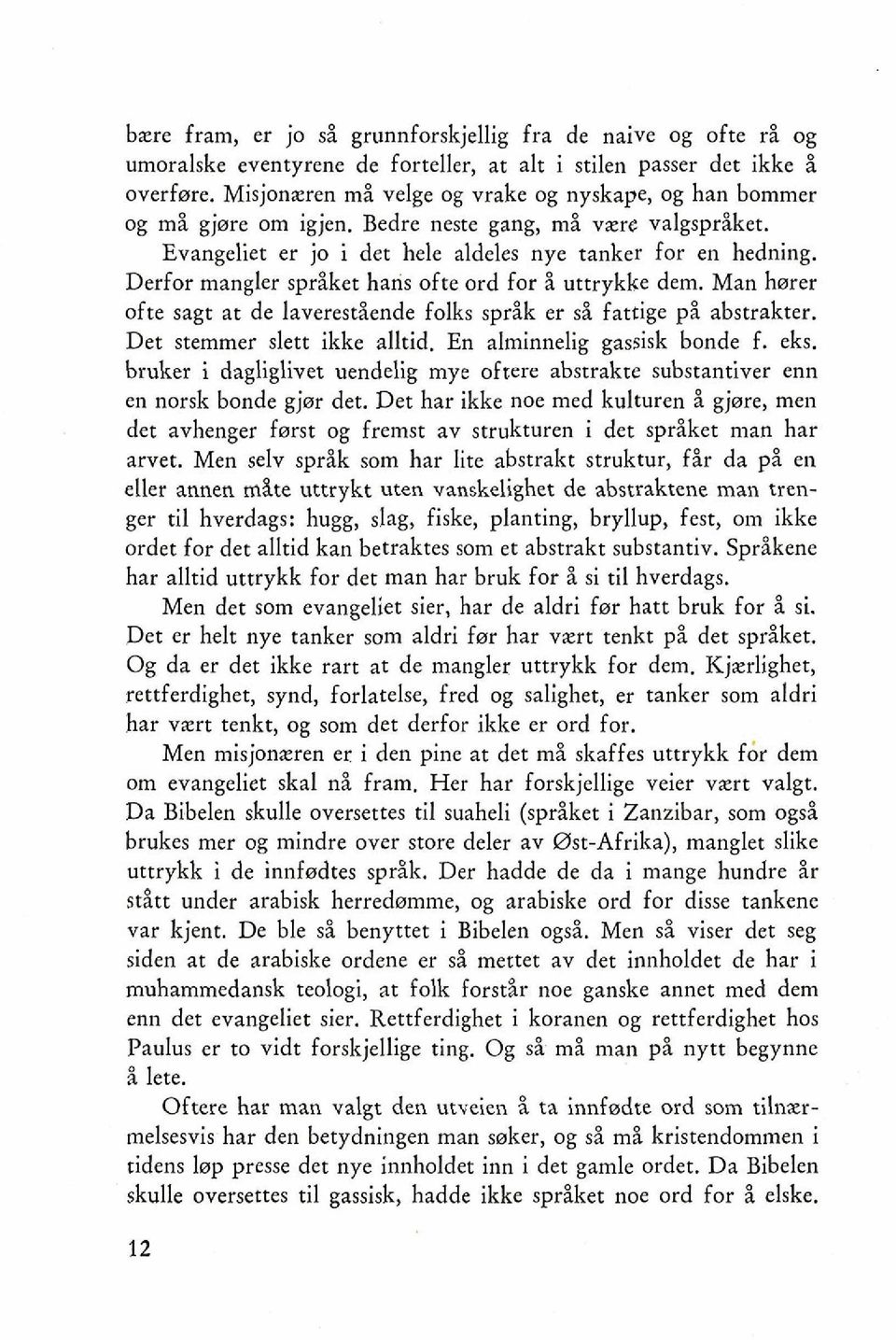 Derfor mangler spriket hans ofte ord for i uttrykke dem. Man hwrer ofte sagt at de laverestiende folks sprik er si fattige pi abstrakter. Det stemmer slett ikke alltid. En alminnelig gassisk bonde f.