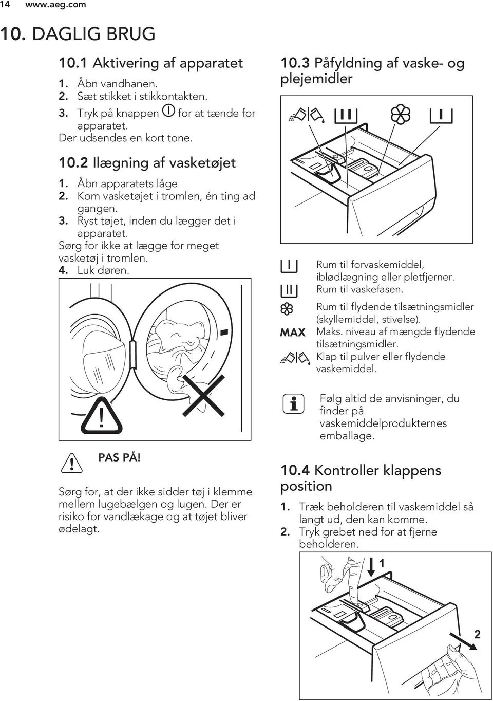 3 Påfyldning af vaske- og plejemidler Rum til forvaskemiddel, iblødlægning eller pletfjerner. Rum til vaskefasen. Rum til flydende tilsætningsmidler (skyllemiddel, stivelse). Maks.