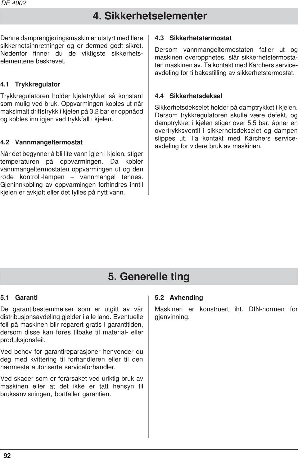 2 Vannmangeltermostat Når det begynner å bli lite vann igjen i kjelen, stiger temperaturen på oppvarmingen.