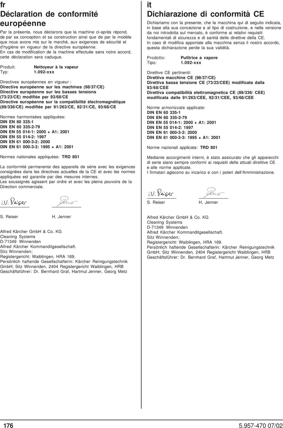 Produit: Typ: Nettoyeur à la vapeur Directives européennes en vigueur : Directive européenne sur les machines (98/37/CE) Directive européenne sur les basses tensions (73/23/CE) modifiée par 93/68/CE