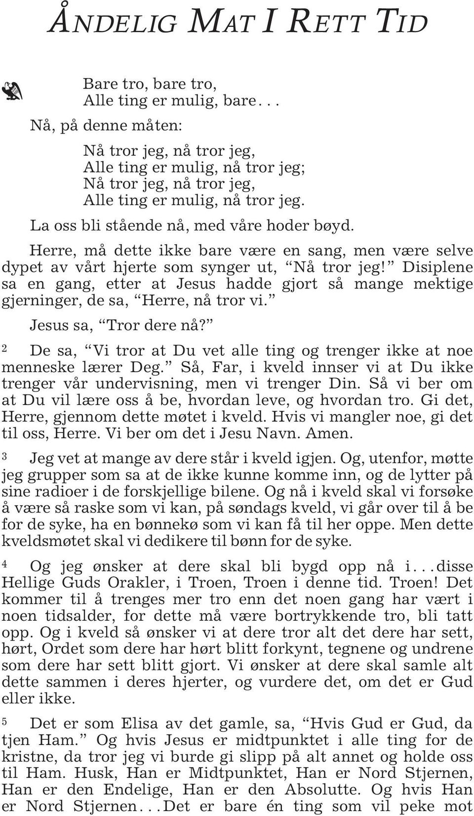 Disiplene sa en gang, etter at Jesus hadde gjort så mange mektige gjerninger, de sa, Herre, nå tror vi. Jesus sa, Tror dere nå?