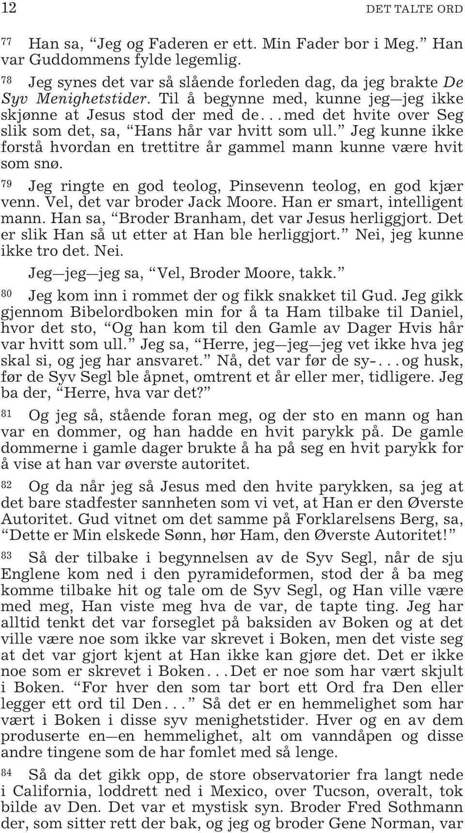 Jeg kunne ikke forstå hvordan en trettitre år gammel mann kunne være hvit som snø. 79 Jeg ringte en god teolog, Pinsevenn teolog, en god kjær venn. Vel, det var broder Jack Moore.