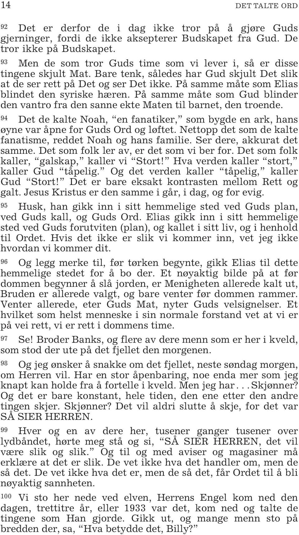 På samme måte som Elias blindet den syriske hæren. På samme måte som Gud blinder den vantro fra den sanne ekte Maten til barnet, den troende.