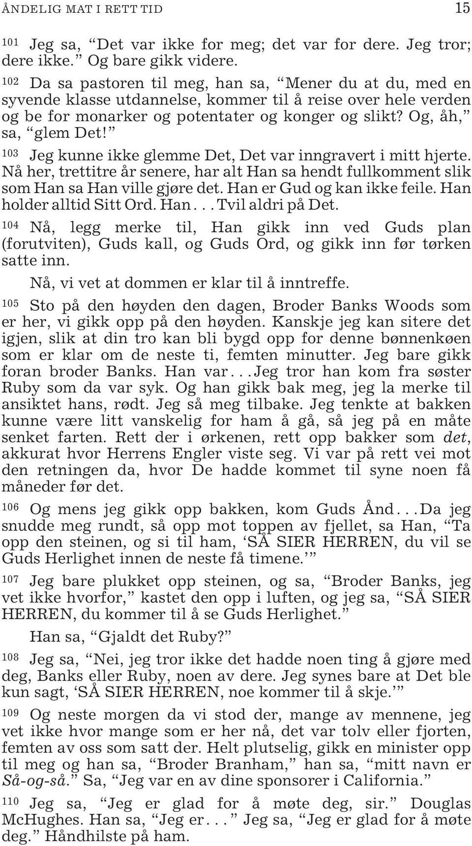 103 Jeg kunne ikke glemme Det, Det var inngravert i mitt hjerte. Nå her, trettitre år senere, har alt Han sa hendt fullkomment slik som Han sa Han ville gjøre det. Han er Gud og kan ikke feile.