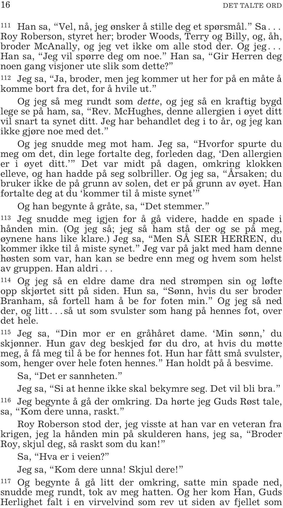 112 Jeg sa, Ja, broder, men jeg kommer ut her for på en måte å komme bort fra det, for å hvile ut. Og jeg så meg rundt som dette, og jeg så en kraftig bygd lege se på ham, sa, Rev.