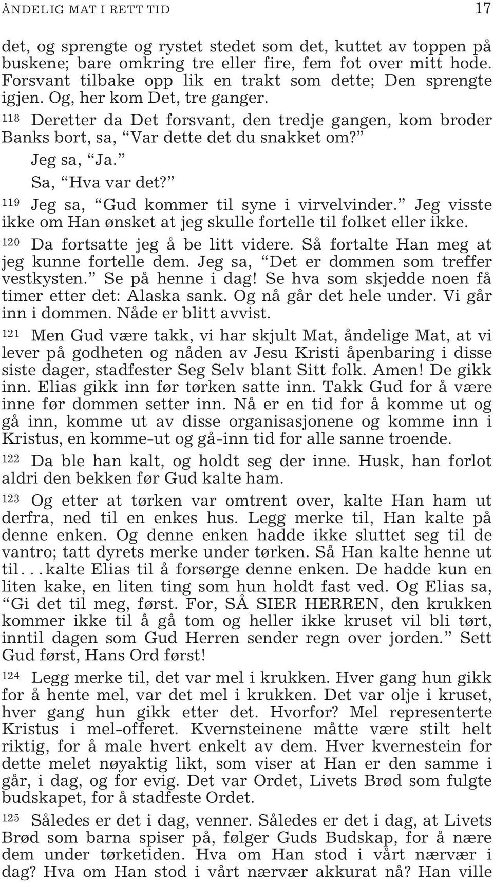 Jeg sa, Ja. Sa, Hva var det? 119 Jeg sa, Gud kommer til syne i virvelvinder. Jeg visste ikke om Han ønsket at jeg skulle fortelle til folket eller ikke. 120 Da fortsatte jeg å be litt videre.