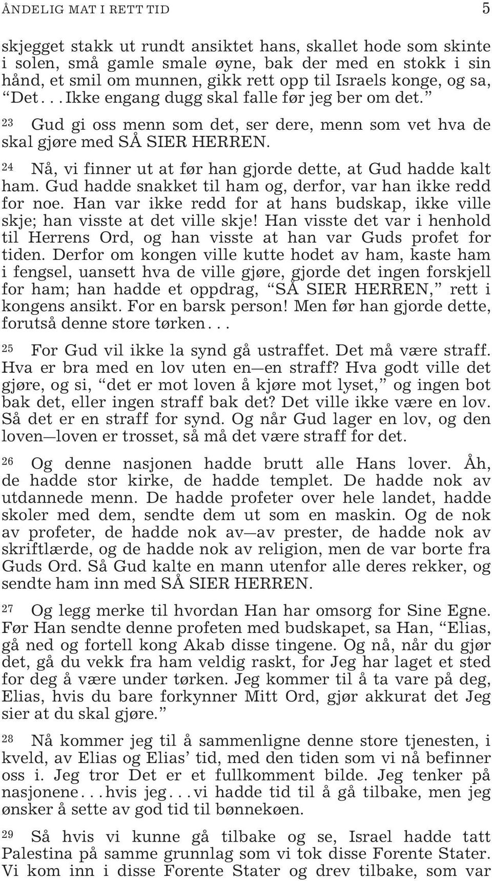 24 Nå, vi finner ut at før han gjorde dette, at Gud hadde kalt ham. Gud hadde snakket til ham og, derfor, var han ikke redd for noe.