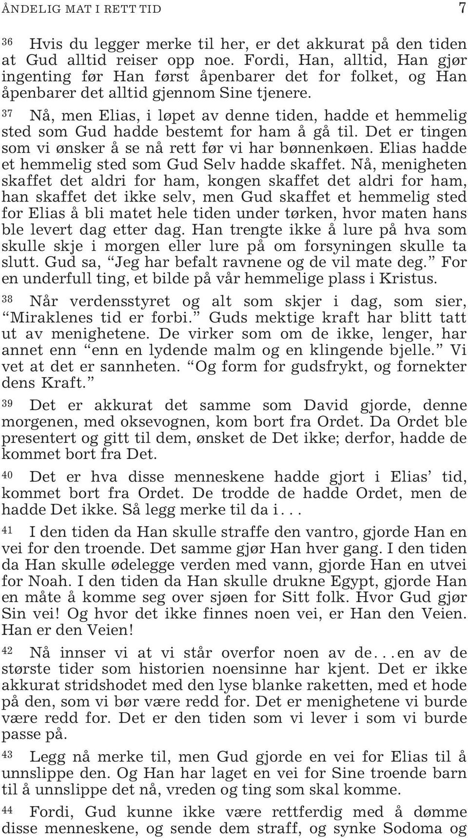 37 Nå, men Elias, i løpet av denne tiden, hadde et hemmelig sted som Gud hadde bestemt for ham å gå til. Det er tingen som vi ønsker å se nå rett før vi har bønnenkøen.