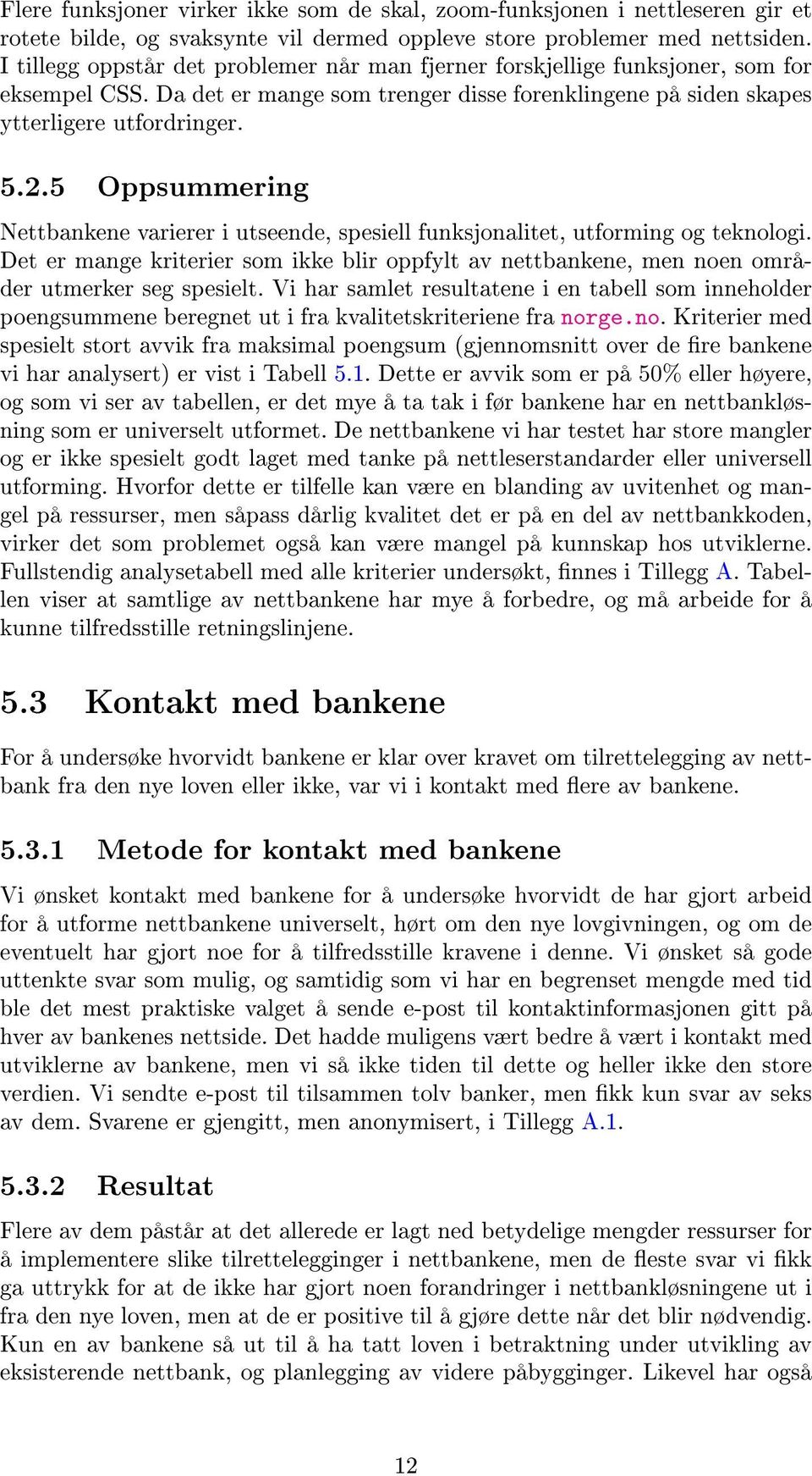 5 Oppsummering Nettbankene varierer i utseende, spesiell funksjonalitet, utforming og teknologi. Det er mange kriterier som ikke blir oppfylt av nettbankene, men noen områder utmerker seg spesielt.