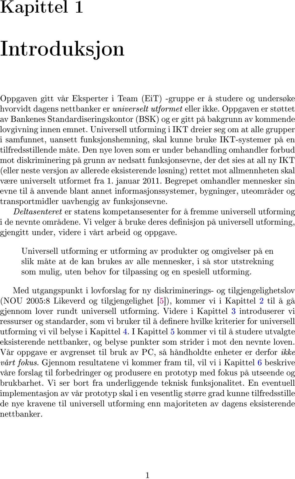 Universell utforming i IKT dreier seg om at alle grupper i samfunnet, uansett funksjonshemning, skal kunne bruke IKT-systemer på en tilfredsstillende måte.