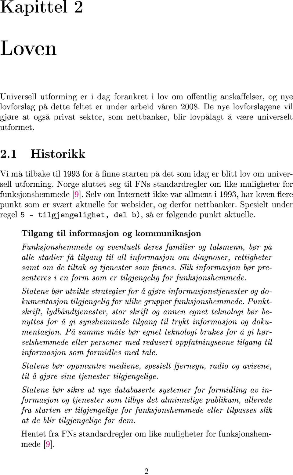 1 Historikk Vi må tilbake til 1993 for å nne starten på det som idag er blitt lov om universell utforming. Norge sluttet seg til FNs standardregler om like muligheter for funksjonshemmede [9].