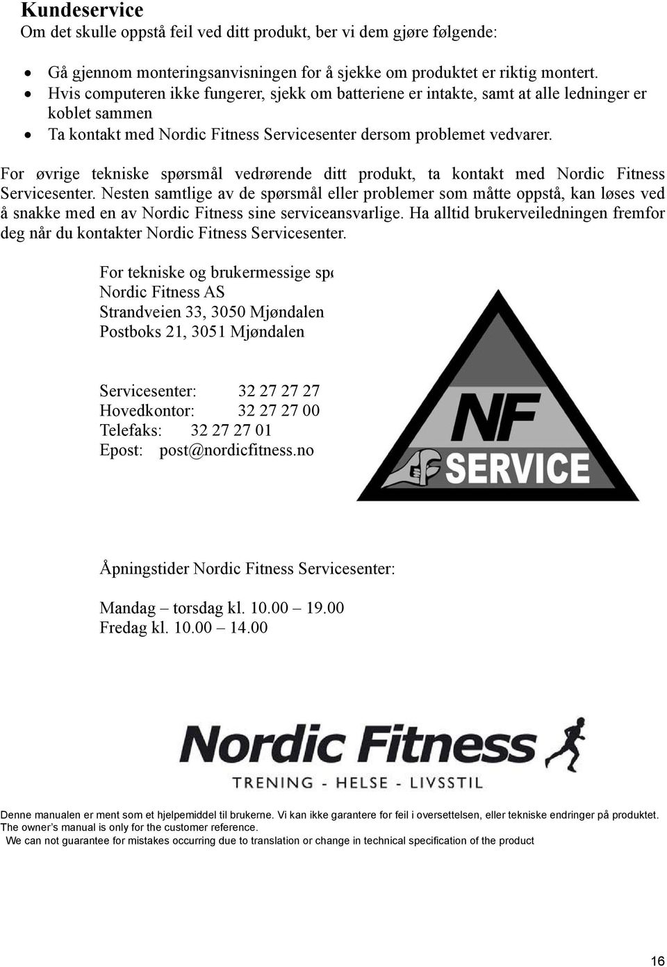 For øvrige tekniske spørsmål vedrørende ditt produkt, ta kontakt med Nordic Fitness Servicesenter.