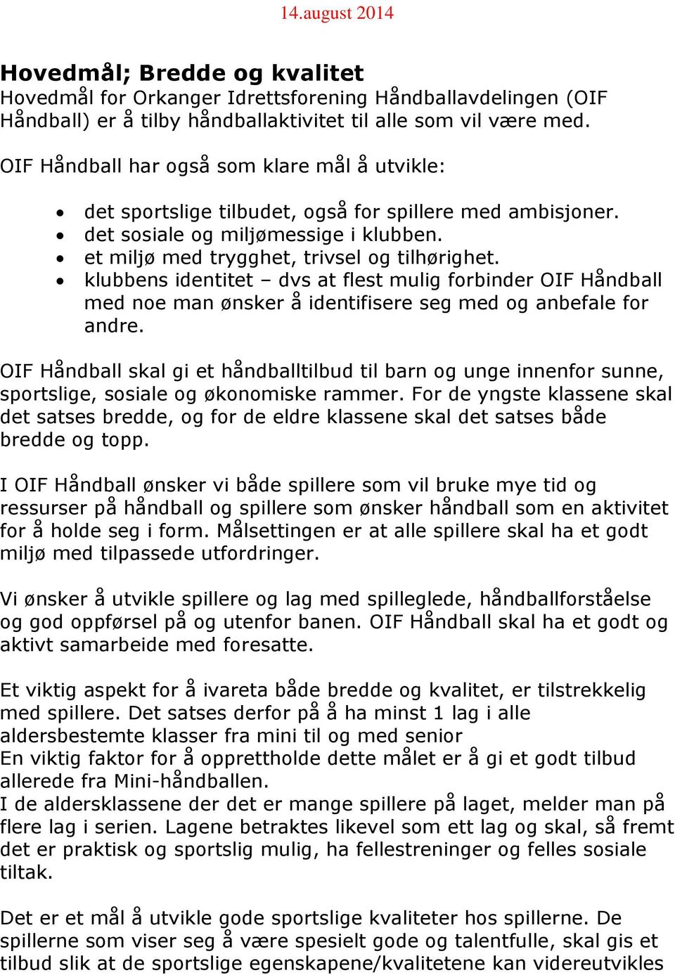 klubbens identitet dvs at flest mulig frbinder OIF Håndball med ne man ønsker å identifisere seg med g anbefale fr andre.