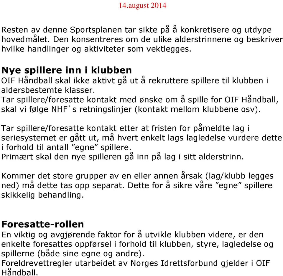 Tar spillere/fresatte kntakt med ønske m å spille fr OIF Håndball, skal vi følge NHF`s retningslinjer (kntakt mellm klubbene sv).