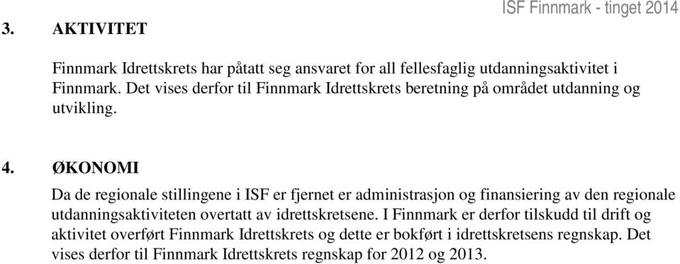 ØKONOMI Da de regionale stillingene i ISF er fjernet er administrasjon og finansiering av den regionale utdanningsaktiviteten overtatt av