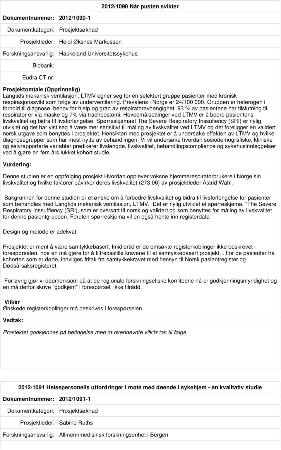 Gruppen er heterogen i forhold til diagnose, behov for hjelp og grad av respiratoravhengighet. 93 % av pasientene har tilslutning til respirator er via maske og 7% via tracheostomi.