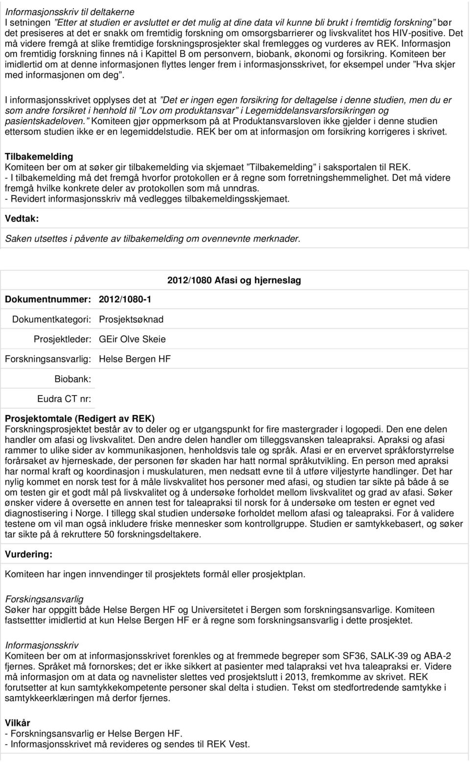 Informasjon om fremtidig forskning finnes nå i Kapittel B om personvern, biobank, økonomi og forsikring.