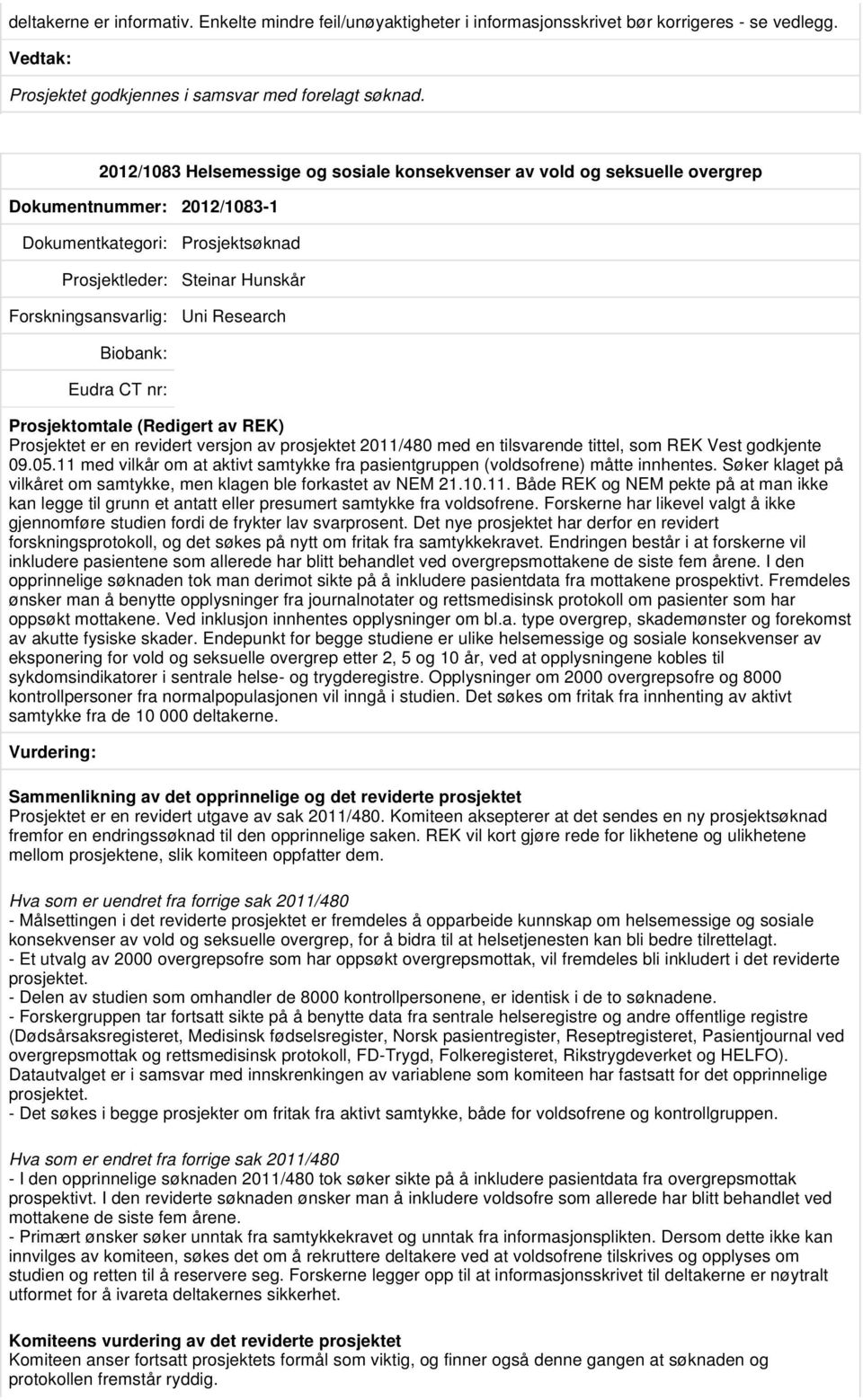 Prosjektet er en revidert versjon av prosjektet 2011/480 med en tilsvarende tittel, som REK Vest godkjente 09.05.11 med vilkår om at aktivt samtykke fra pasientgruppen (voldsofrene) måtte innhentes.