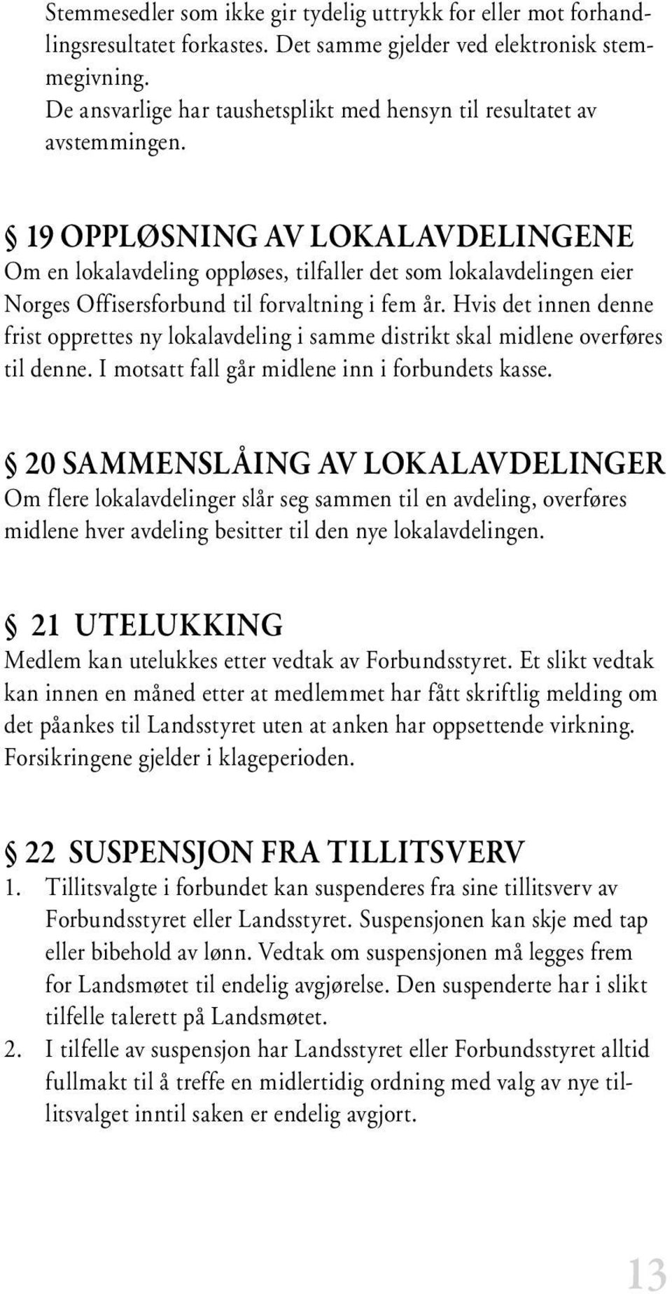 19 OPPLØSNING AV LOKALAVDELINGENE Om en lokalavdeling oppløses, tilfaller det som lokalavdelingen eier Norges Offisersforbund til forvaltning i fem år.