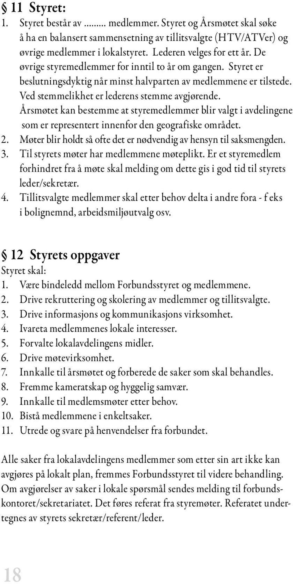 Årsmøtet kan bestemme at styremedlemmer blir valgt i avdelingene som er representert innenfor den geografiske området. 2. Møter blir holdt så ofte det er nødvendig av hensyn til saksmengden. 3.