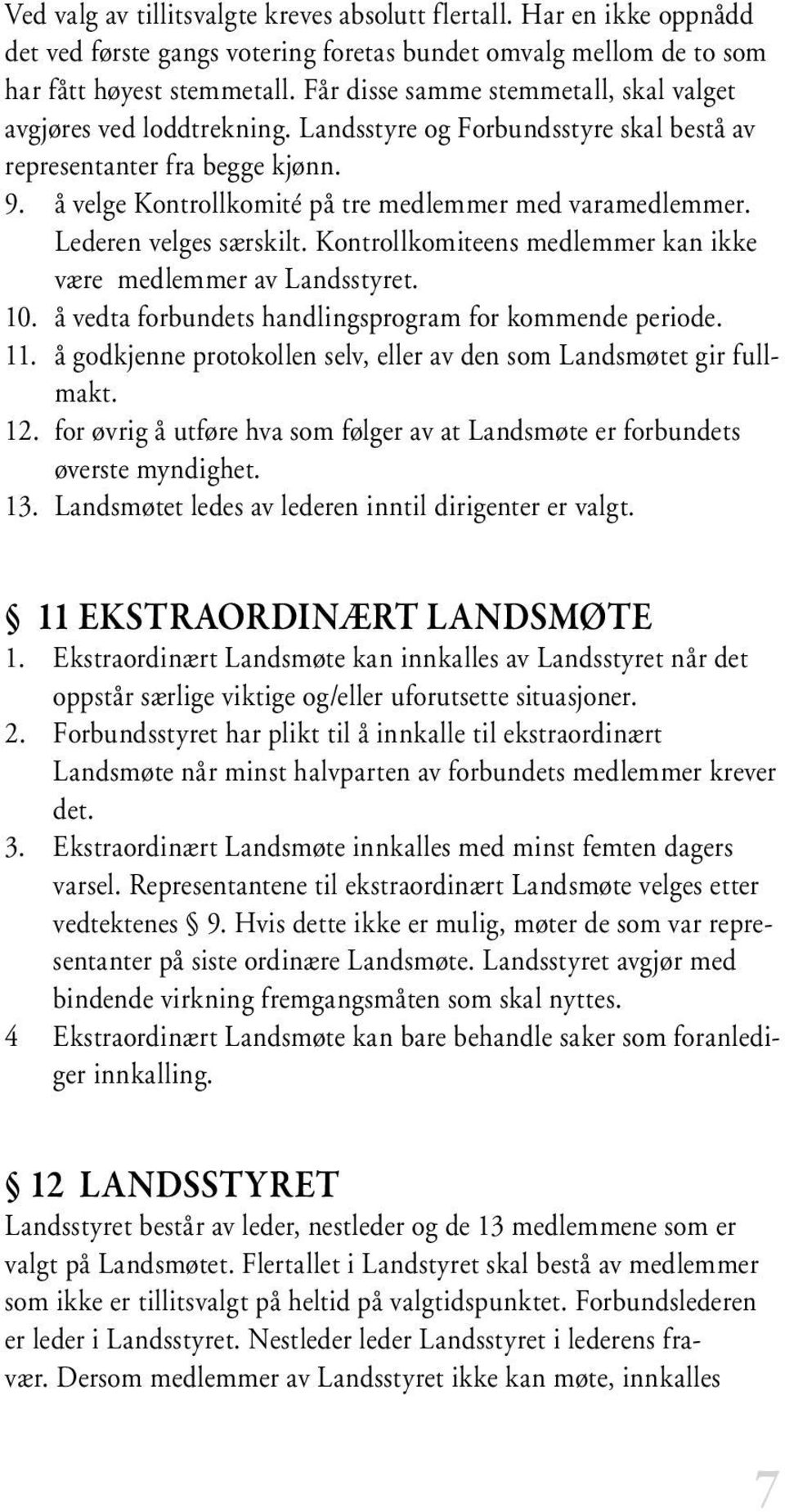 å velge Kontrollkomité på tre medlemmer med varamedlemmer. Lederen velges særskilt. Kontrollkomiteens medlemmer kan ikke være medlemmer av Landsstyret. 10.