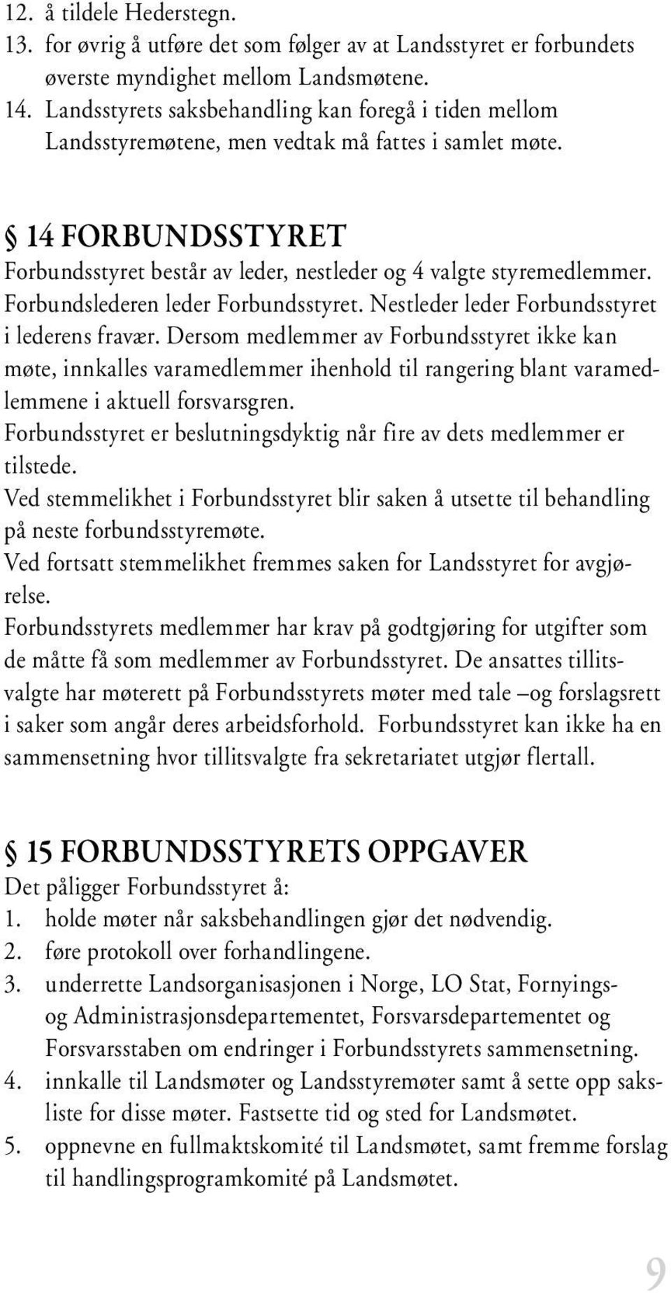 Forbundslederen leder Forbundsstyret. Nestleder leder Forbundsstyret i lederens fravær.