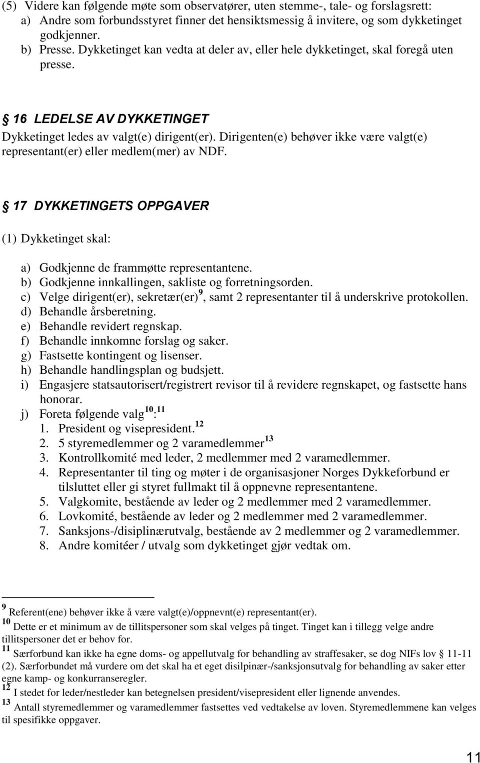 Dirigenten(e) behøver ikke være valgt(e) representant(er) eller medlem(mer) av NDF. 17 DYKKETINGETS OPPGAVER (1) Dykketinget skal: a) Godkjenne de frammøtte representantene.