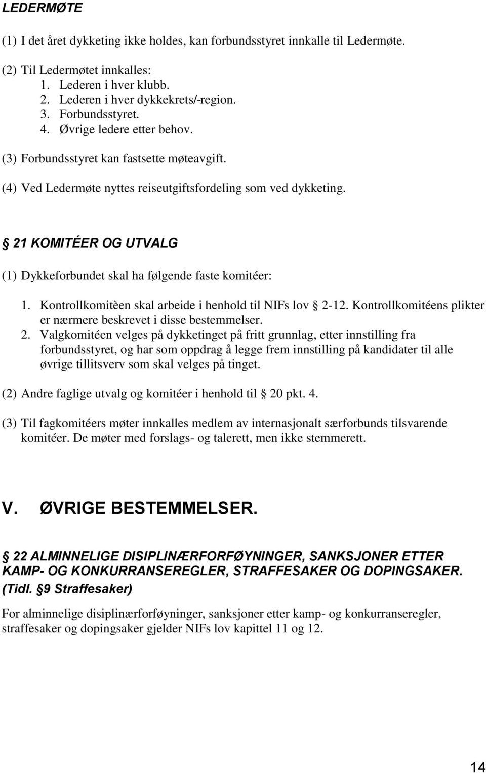 21 KOMITÉER OG UTVALG (1) Dykkeforbundet skal ha følgende faste komitéer: 1. Kontrollkomitèen skal arbeide i henhold til NIFs lov 2-12.