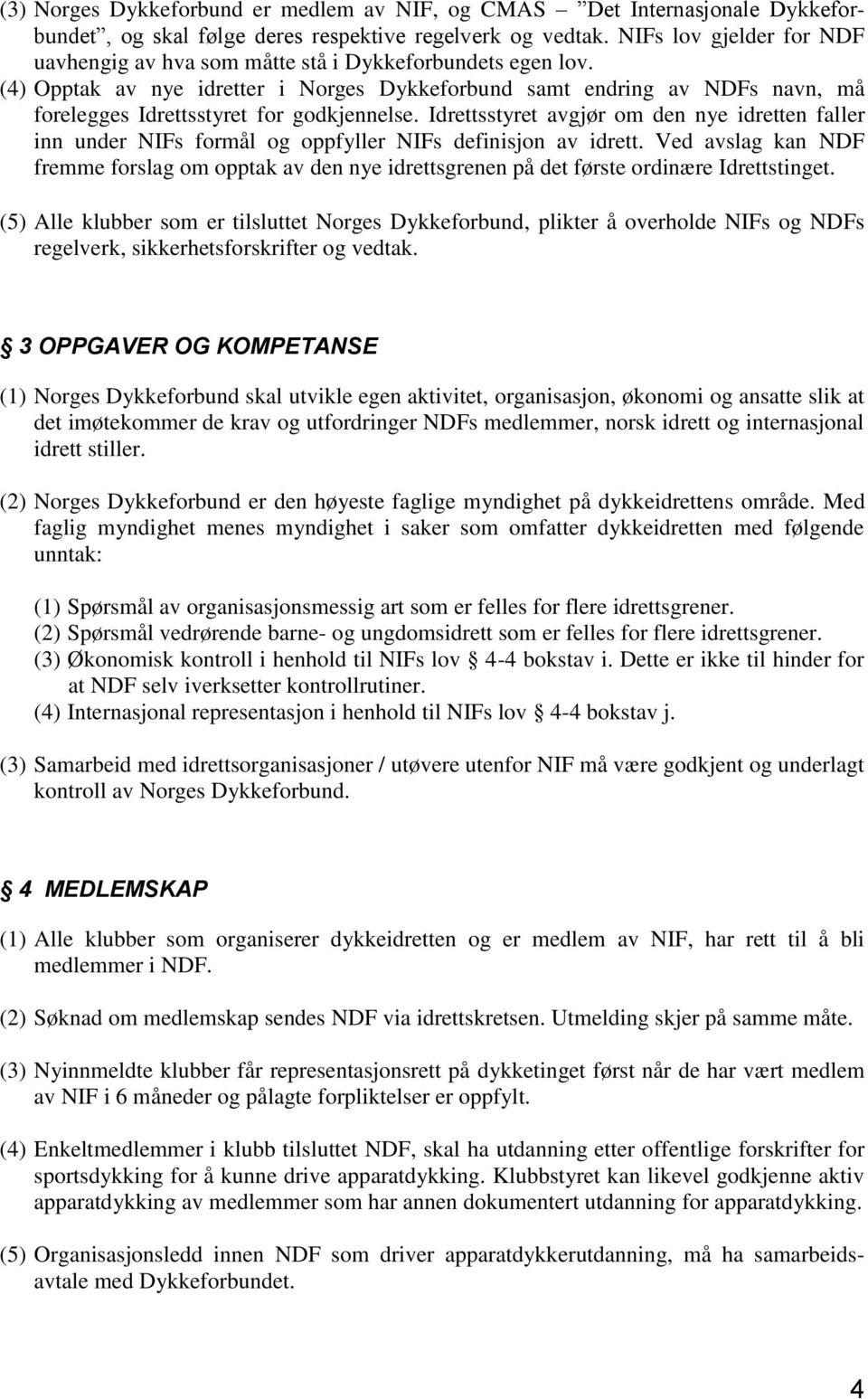 (4) Opptak av nye idretter i Norges Dykkeforbund samt endring av NDFs navn, må forelegges Idrettsstyret for godkjennelse.
