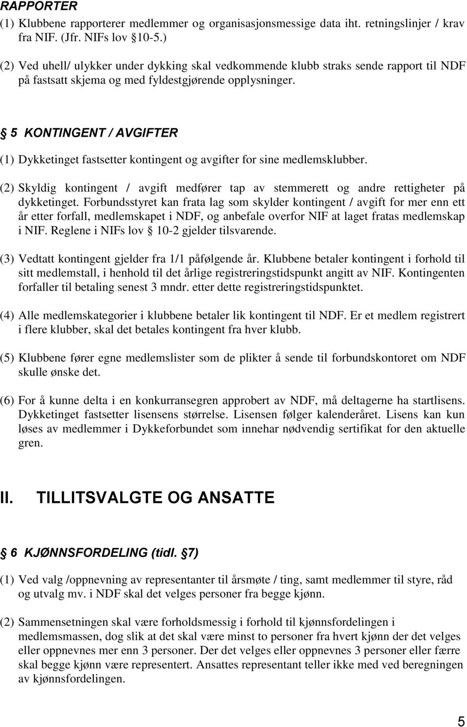 5 KONTINGENT / AVGIFTER (1) Dykketinget fastsetter kontingent og avgifter for sine medlemsklubber. (2) Skyldig kontingent / avgift medfører tap av stemmerett og andre rettigheter på dykketinget.