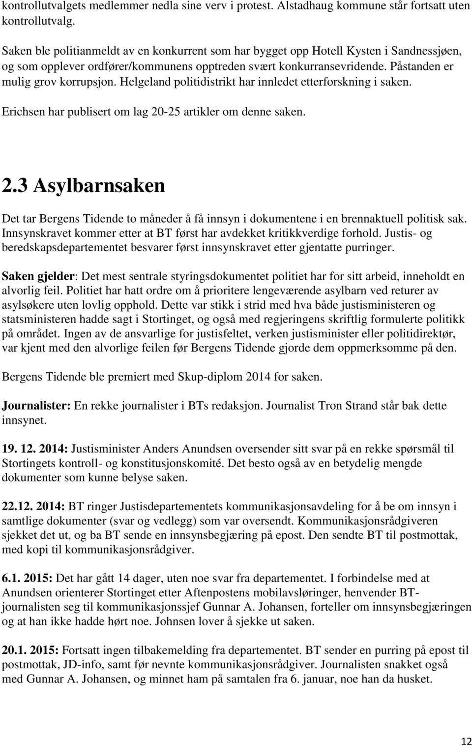 Helgeland politidistrikt har innledet etterforskning i saken. Erichsen har publisert om lag 20