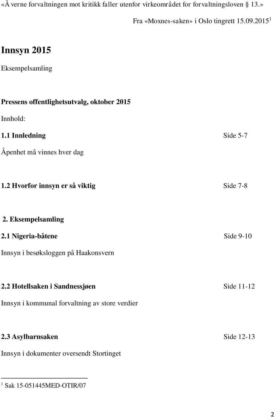 2 Hvorfor innsyn er så viktig Side 7-8 2. Eksempelsamling 2.1 Nigeria-båtene Side 9-10 Innsyn i besøksloggen på Haakonsvern 2.