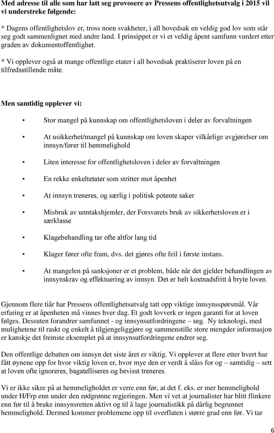 * Vi opplever også at mange offentlige etater i all hovedsak praktiserer loven på en tilfredsstillende måte.