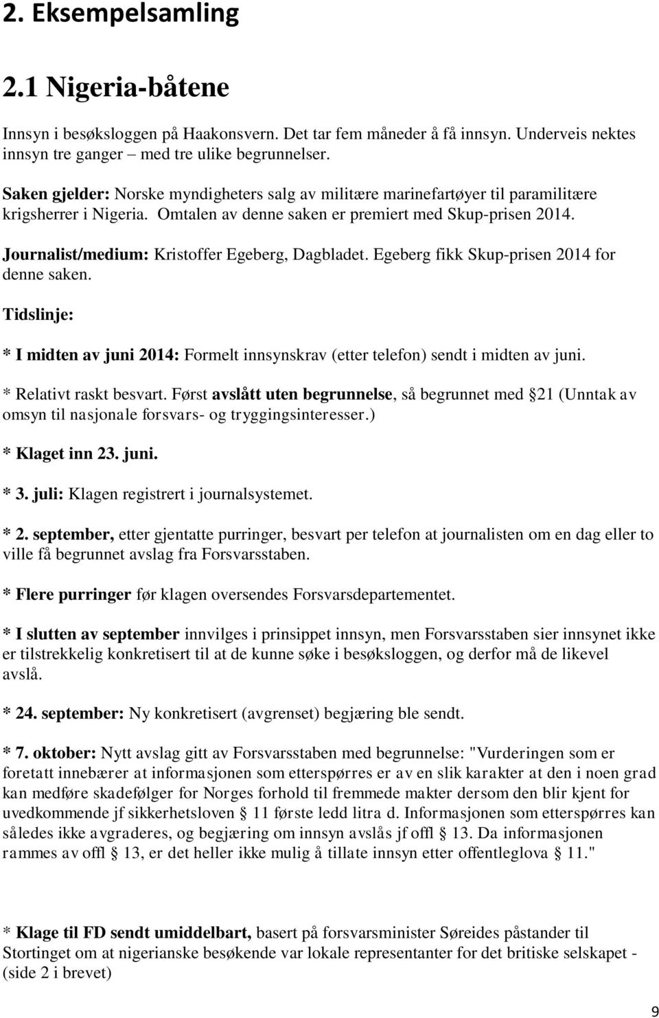 Journalist/medium: Kristoffer Egeberg, Dagbladet. Egeberg fikk Skup-prisen 2014 for denne saken. Tidslinje: * I midten av juni 2014: Formelt innsynskrav (etter telefon) sendt i midten av juni.