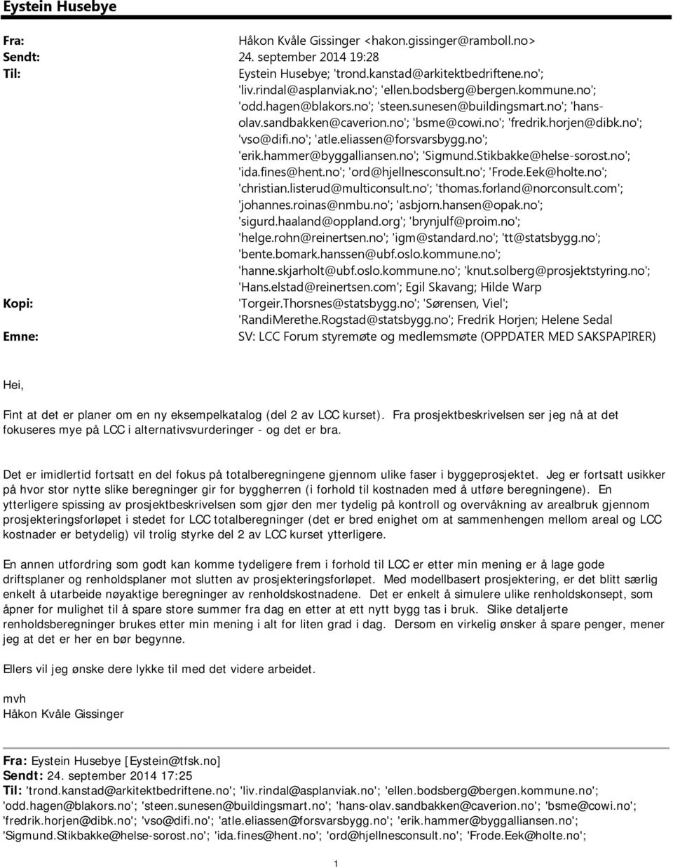 eliassen@forsvarsbygg.no'; 'erik.hammer@byggalliansen.no'; 'Sigmund.Stikbakke@helse-sorost.no'; 'ida.fines@hent.no'; 'ord@hjellnesconsult.no'; 'Frode.Eek@holte.no'; 'christian.listerud@multiconsult.