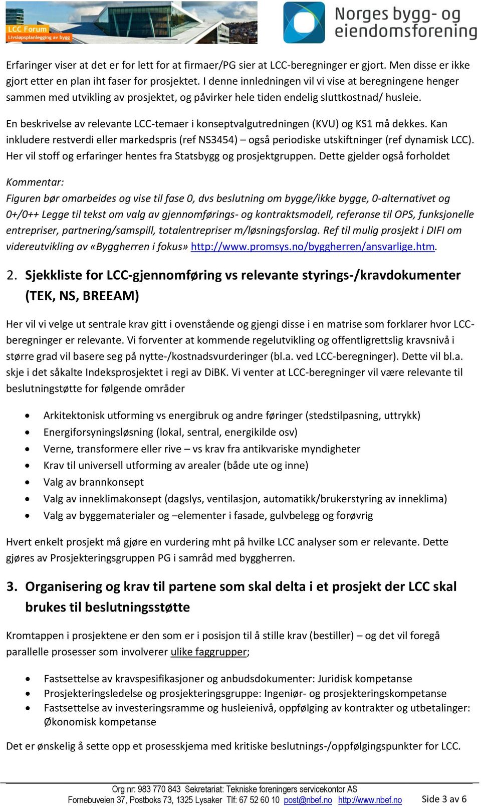 En beskrivelse av relevante LCC-temaer i konseptvalgutredningen (KVU) og KS1 må dekkes. Kan inkludere restverdi eller markedspris (ref NS3454) også periodiske utskiftninger (ref dynamisk LCC).