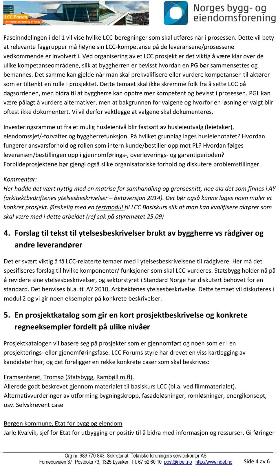 Ved organisering av et LCC prosjekt er det viktig å være klar over de ulike kompetanseområdene, slik at byggherren er bevisst hvordan en PG bør sammensettes og bemannes.