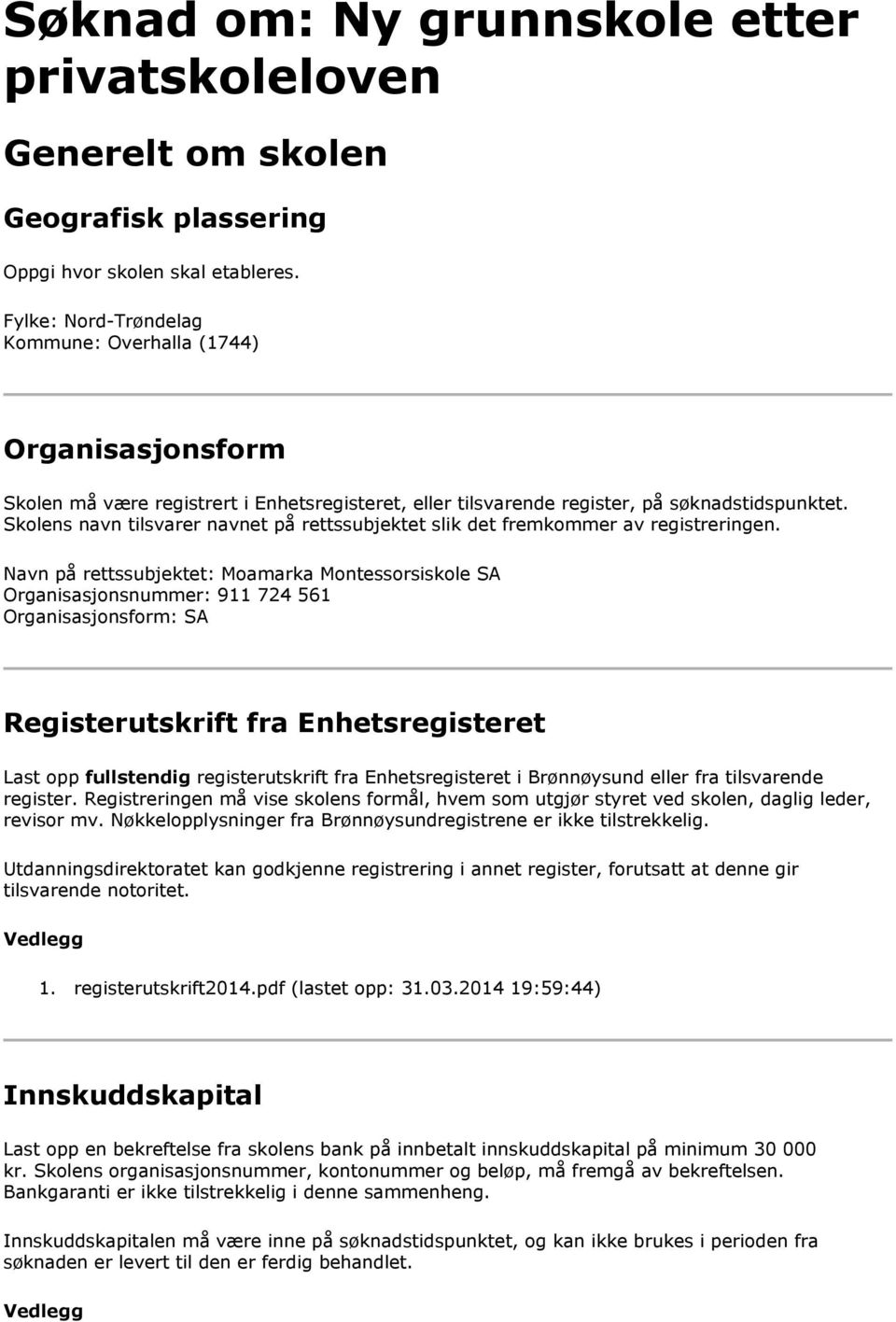 Skolens navn tilsvarer navnet på rettssubjektet slik det fremkommer av registreringen.