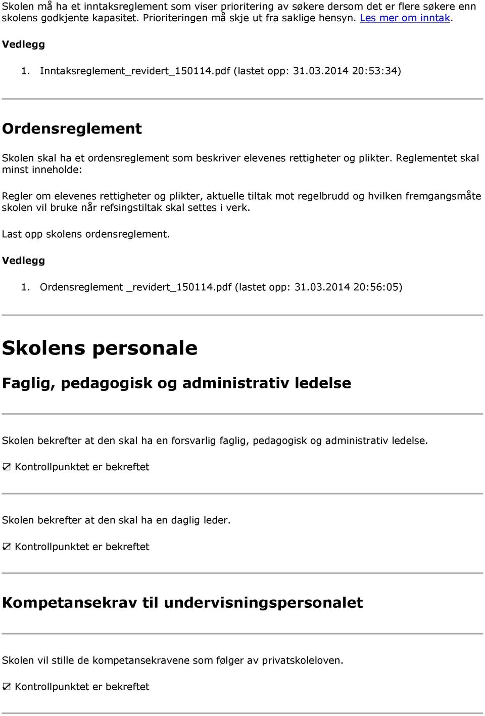 Reglementet skal minst inneholde: Regler om elevenes rettigheter og plikter, aktuelle tiltak mot regelbrudd og hvilken fremgangsmåte skolen vil bruke når refsingstiltak skal settes i verk.