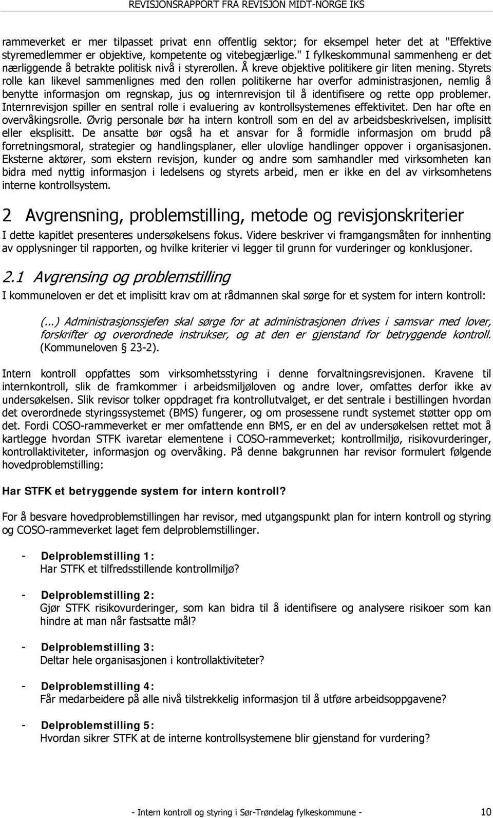 Styrets rolle kan likevel sammenlignes med den rollen politikerne har overfor administrasjonen, nemlig å benytte informasjon om regnskap, jus og internrevisjon til å identifisere og rette opp