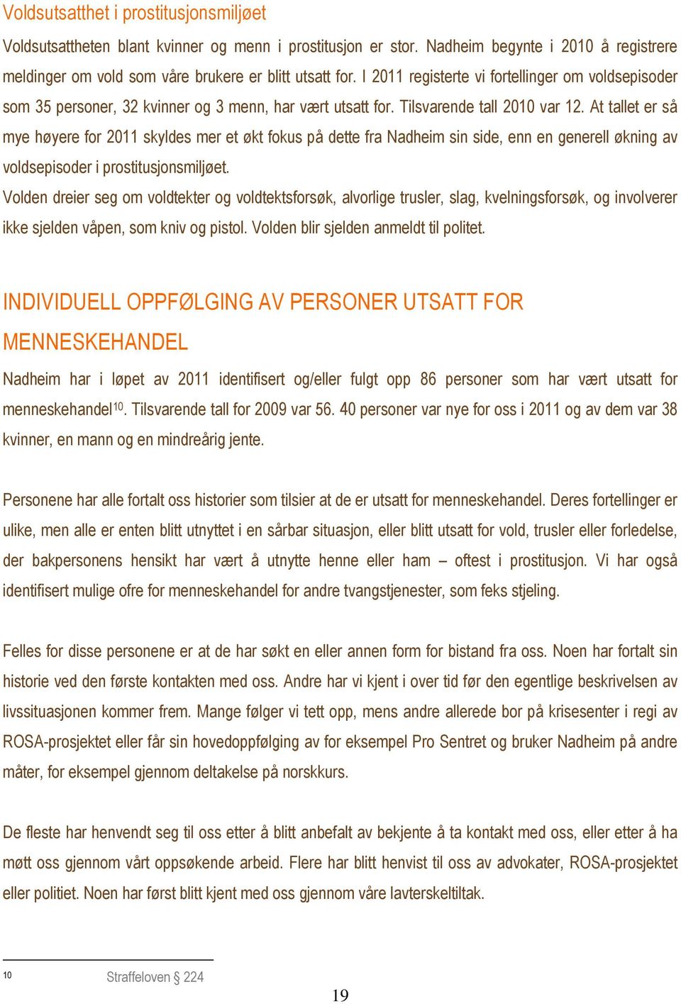 At tallet er så mye høyere for 2011 skyldes mer et økt fokus på dette fra Nadheim sin side, enn en generell økning av voldsepisoder i prostitusjonsmiljøet.