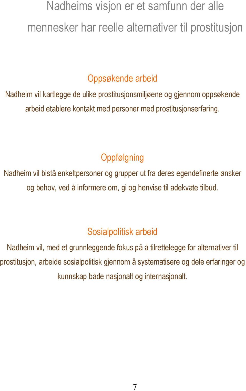 Oppfølgning Nadheim vil bistå enkeltpersoner og grupper ut fra deres egendefinerte ønsker og behov, ved å informere om, gi og henvise til adekvate tilbud.