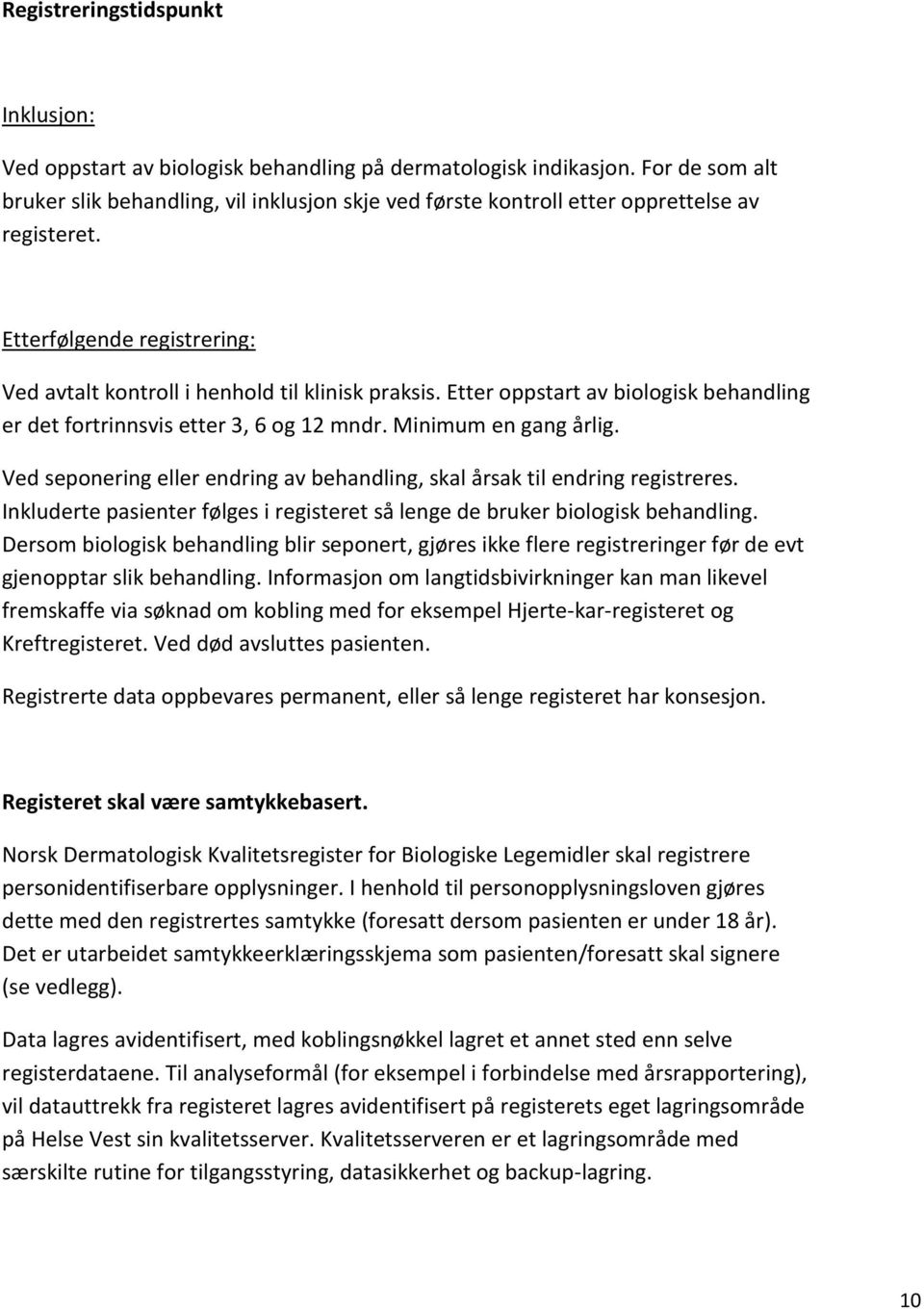 Etter oppstart av biologisk behandling er det fortrinnsvis etter 3, 6 og 12 mndr. Minimum en gang årlig. Ved seponering eller endring av behandling, skal årsak til endring registreres.