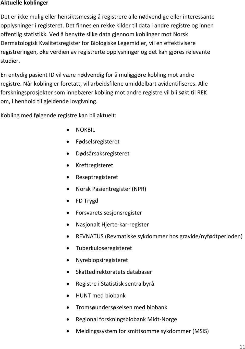 Ved å benytte slike data gjennom koblinger mot Norsk Dermatologisk Kvalitetsregister for Biologiske Legemidler, vil en effektivisere registreringen, øke verdien av registrerte opplysninger og det kan