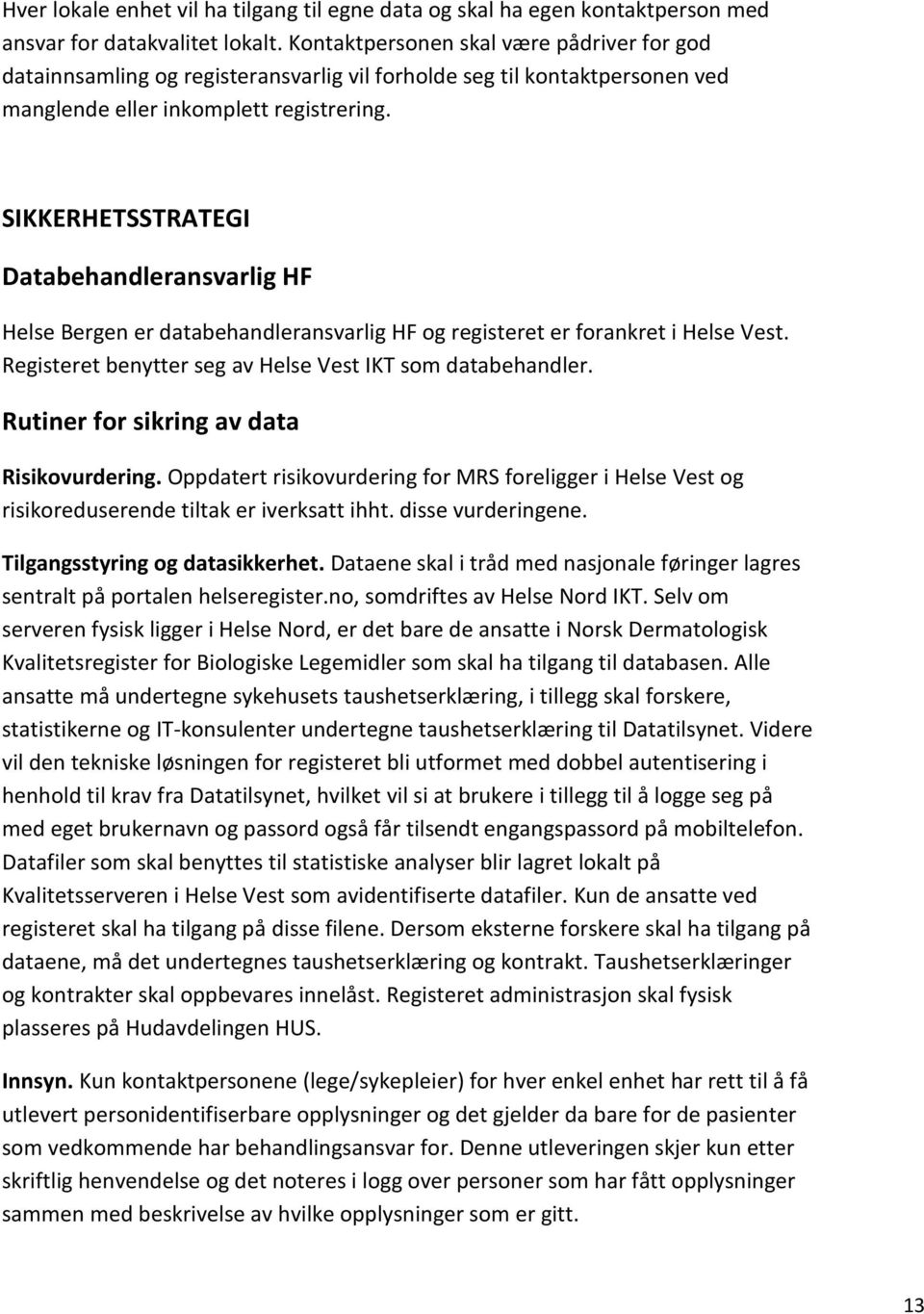 SIKKERHETSSTRATEGI Databehandleransvarlig HF Helse Bergen er databehandleransvarlig HF og registeret er forankret i Helse Vest. Registeret benytter seg av Helse Vest IKT som databehandler.