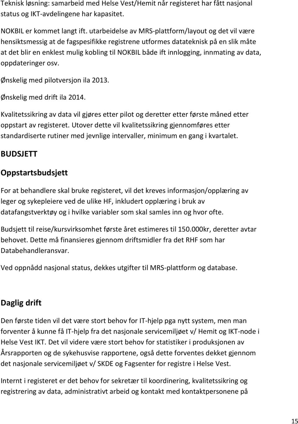 innlogging, innmating av data, oppdateringer osv. Ønskelig med pilotversjon ila 2013. Ønskelig med drift ila 2014.