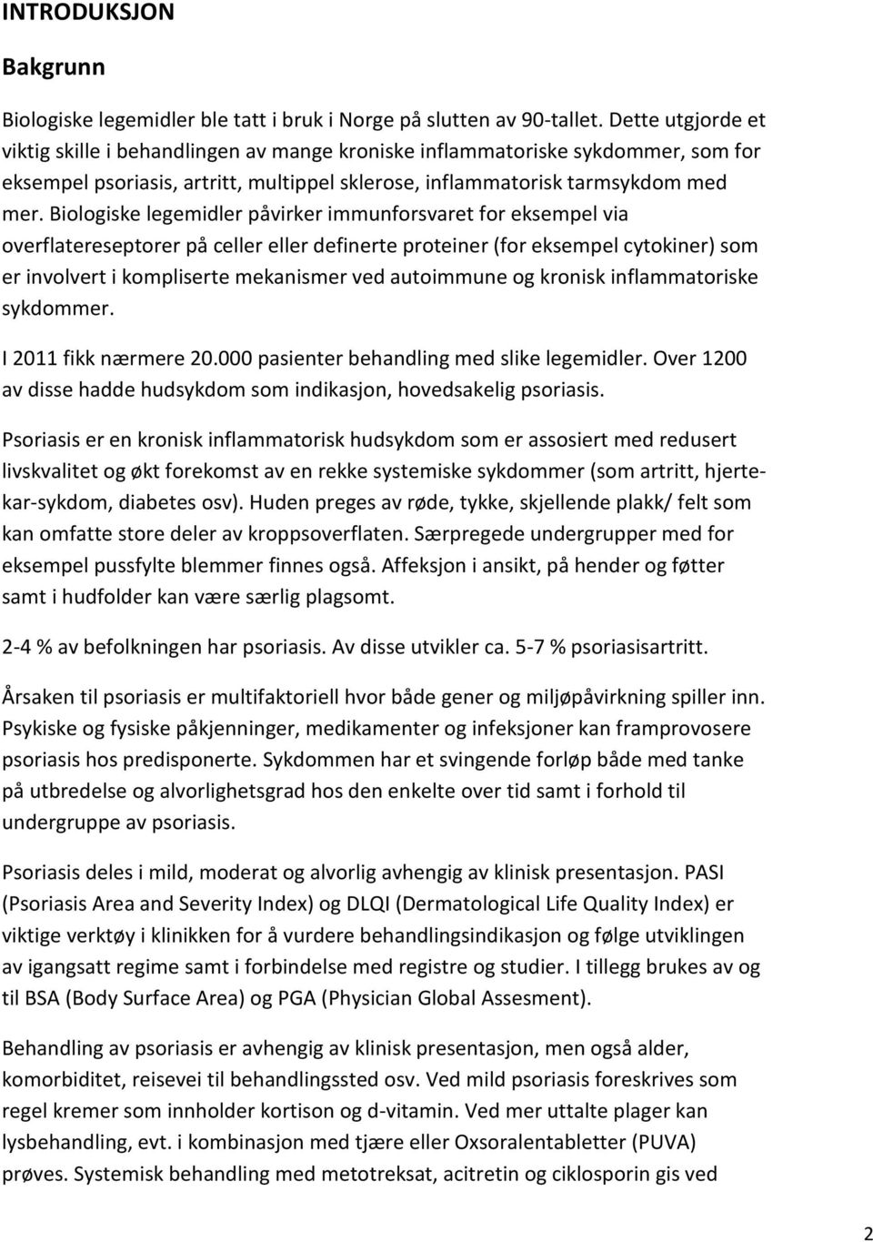 Biologiske legemidler påvirker immunforsvaret for eksempel via overflatereseptorer på celler eller definerte proteiner (for eksempel cytokiner) som er involvert i kompliserte mekanismer ved