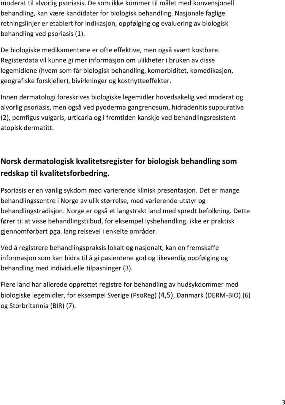 Registerdata vil kunne gi mer informasjon om ulikheter i bruken av disse legemidlene (hvem som får biologisk behandling, komorbiditet, komedikasjon, geografiske forskjeller), bivirkninger og