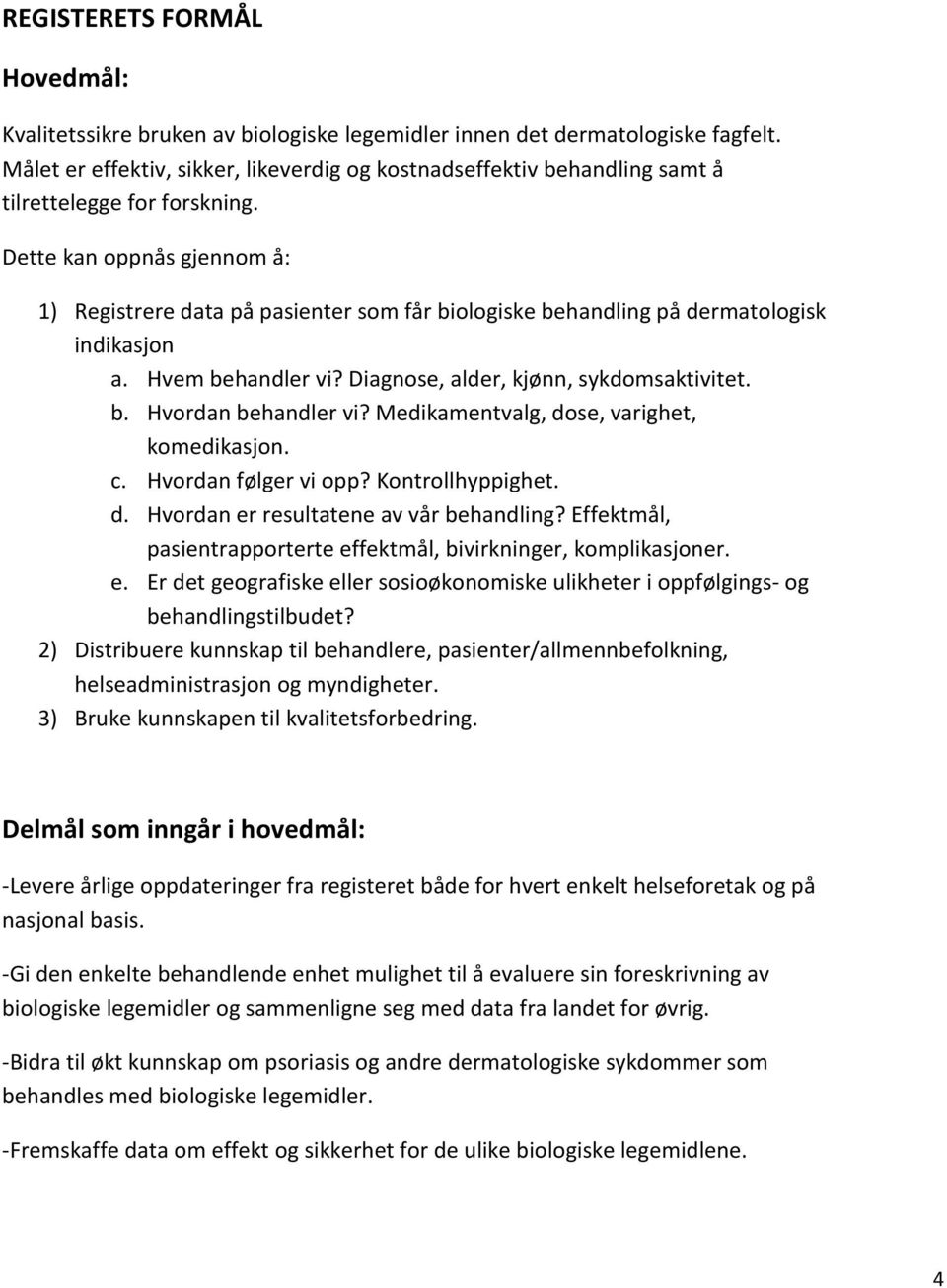 Dette kan oppnås gjennom å: 1) Registrere data på pasienter som får biologiske behandling på dermatologisk indikasjon a. Hvem behandler vi? Diagnose, alder, kjønn, sykdomsaktivitet. b. Hvordan behandler vi?