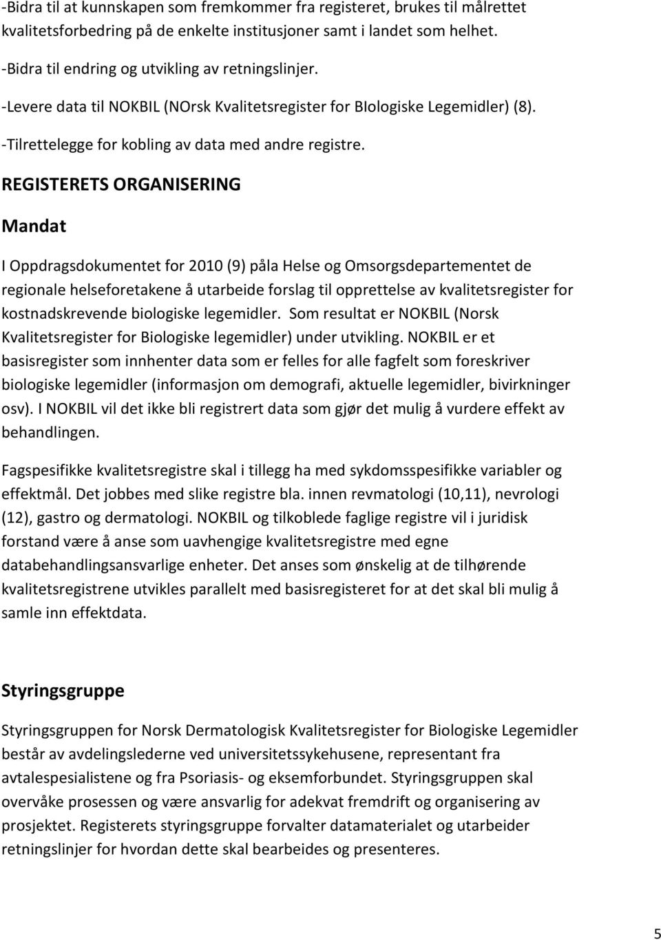 REGISTERETS ORGANISERING Mandat I Oppdragsdokumentet for 2010 (9) påla Helse og Omsorgsdepartementet de regionale helseforetakene å utarbeide forslag til opprettelse av kvalitetsregister for